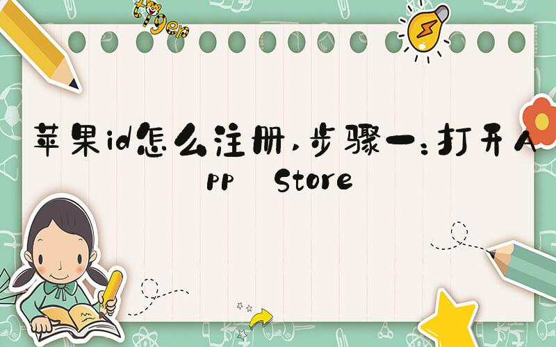 苹果id怎么注册 步骤一：打开App Store